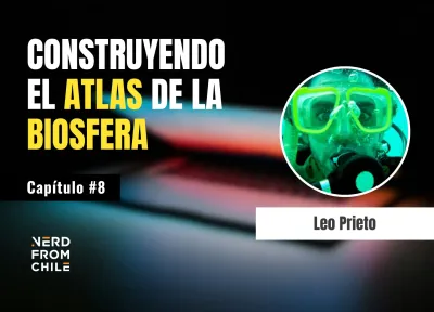 Nerd From Chile Podcast #8: Leo Prieto - "Construyendo el atlas de la biosfera"