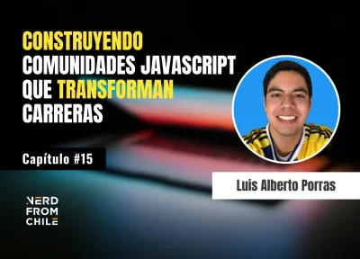 Nerd From Chile Podcast #15: Luis Alfredo Porras