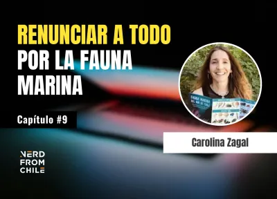 Nerd From Chile Podcast #9: Carolina Zagal - "Renunciar a todo por la fauna marina"